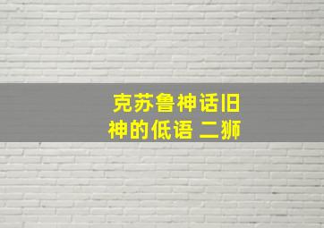 克苏鲁神话旧神的低语 二狮